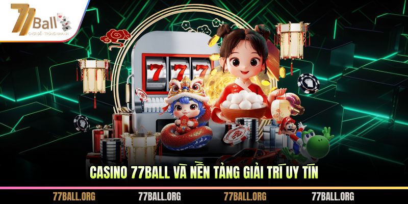 Casino 77BALL và nền tảng giải trí uy tín