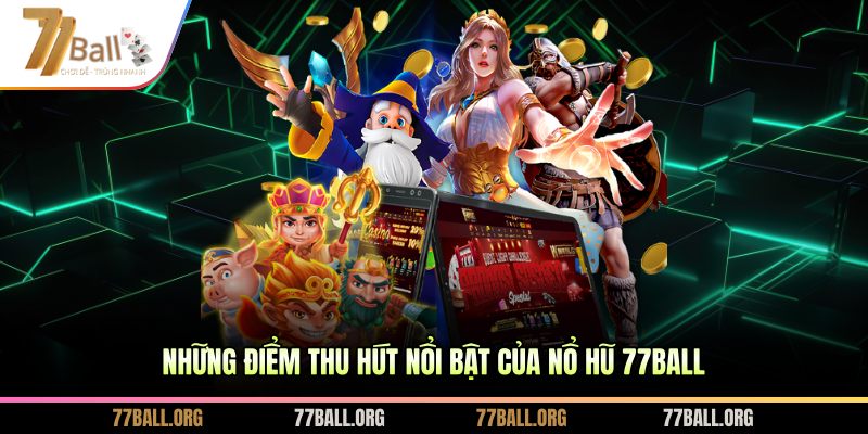Những điểm thu hút nổi bật của nổ hũ 77ball