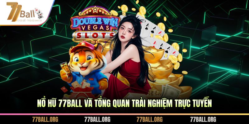 Nổ hũ 77BALL và tổng quan trải nghiệm trực tuyến