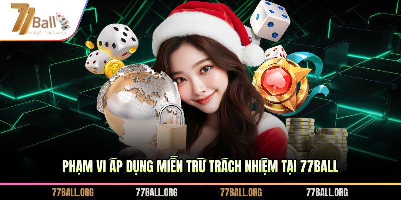 Phạm vi áp dụng miễn trừ trách nhiệm tại 77BALL
