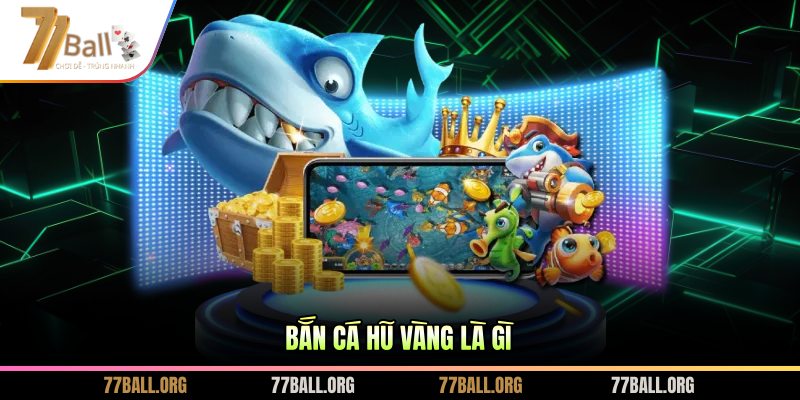 Bắn cá hũ vàng là gì