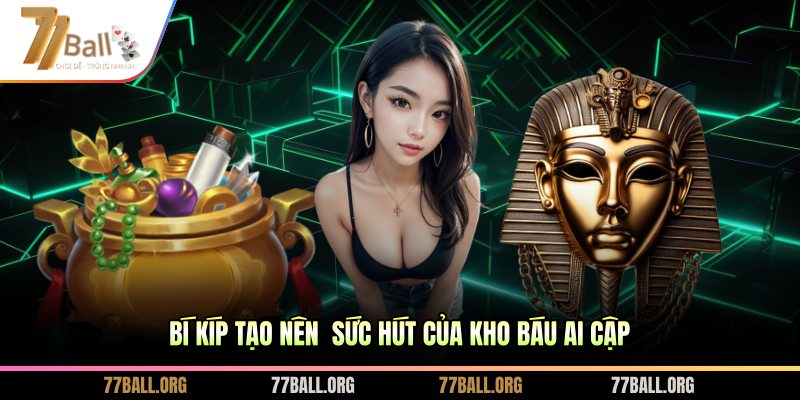 Bí kíp tạo nên sức hút của Kho báu Ai Cập