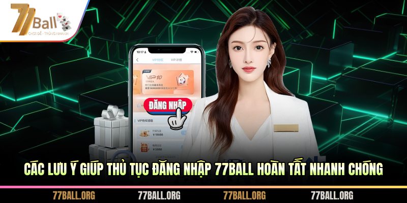 Các lưu ý giúp thủ tục đăng nhập 77BALL hoàn tất nhanh chóng