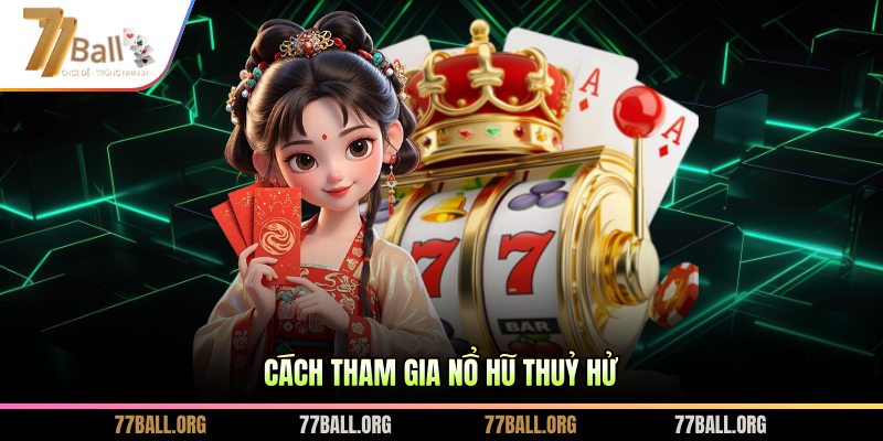 Cách tham gia nổ hũ Thuỷ Hử 
