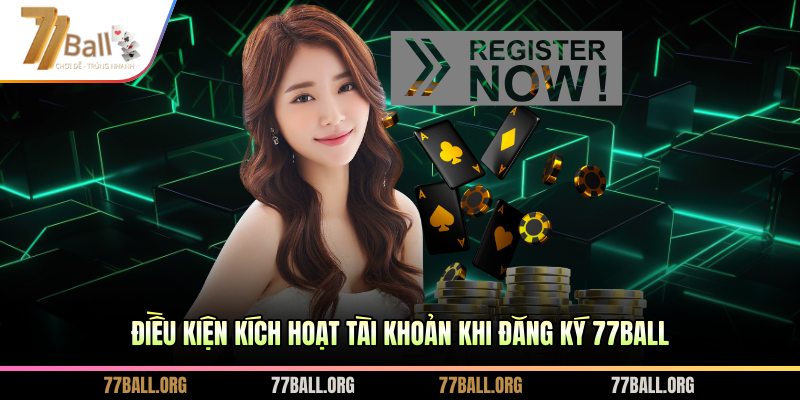Điều kiện kích hoạt tài khoản khi đăng ký 77BALL