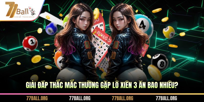 Giải đáp thắc mắc thường gặp lô xiên 3 ăn bao nhiêu?