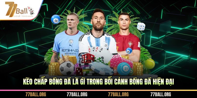 Kèo chấp bóng đá là gì trong bối cảnh bóng đá hiện đại