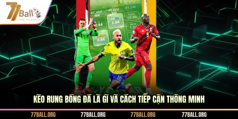 Kèo rung bóng đá là gì