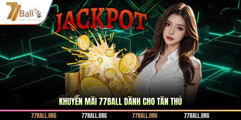 Khuyến mãi 77BALL dành cho tân thủ