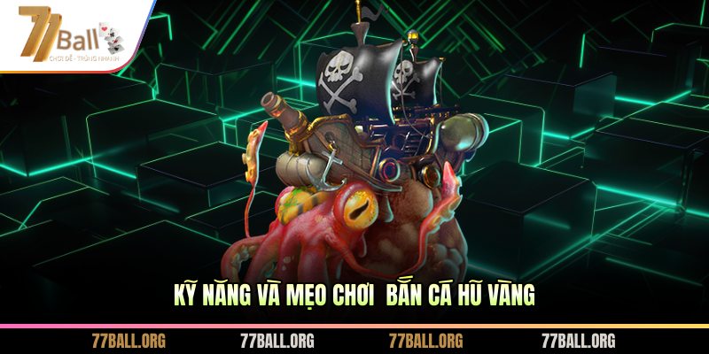 Kỹ năng và mẹo chơi Bắn Cá Hũ Vàng