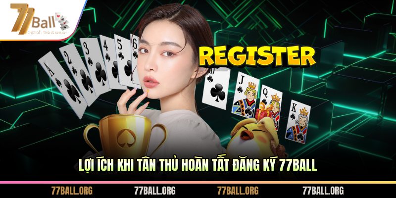Lợi ích khi tân thủ hoàn tất đăng ký 77BALL