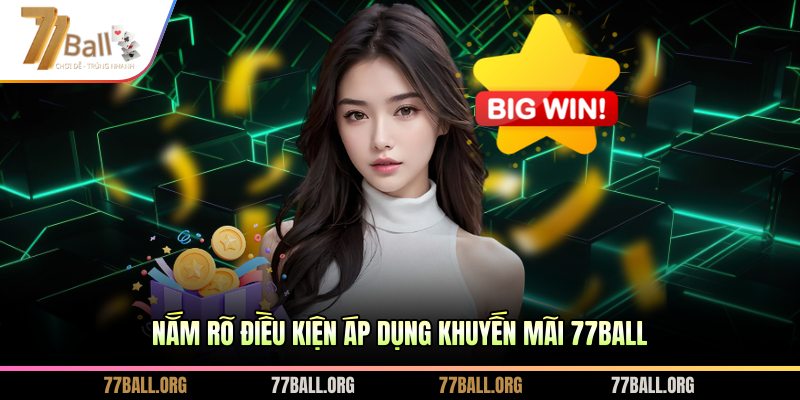 Nắm rõ điều kiện áp dụng khuyến mãi 77BALL