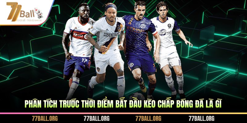 Phân tích trước thời điểm bắt đầu kèo chấp bóng đá là gì