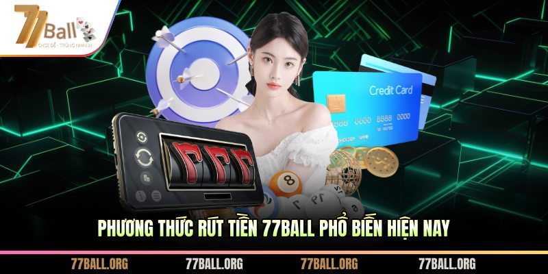 Phương thức rút tiền 77BALL phổ biến hiện nay