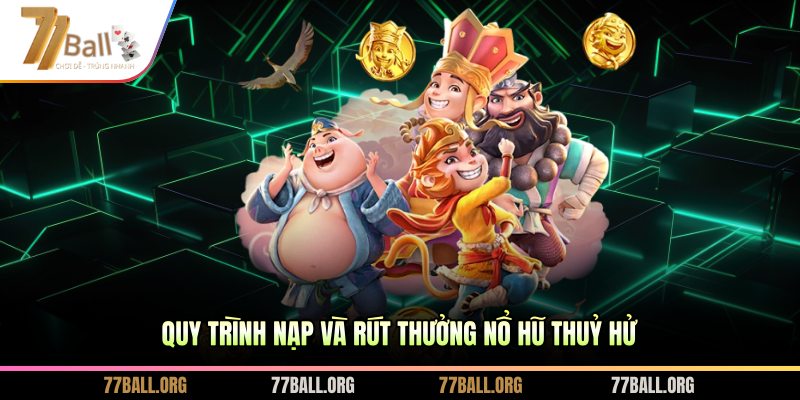 Quy trình nạp và rút thưởng Nổ hũ Thuỷ Hử