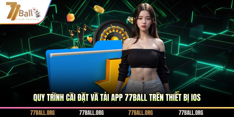 Quy trình cài đặt và tải app 77BALL trên thiết bị iOS