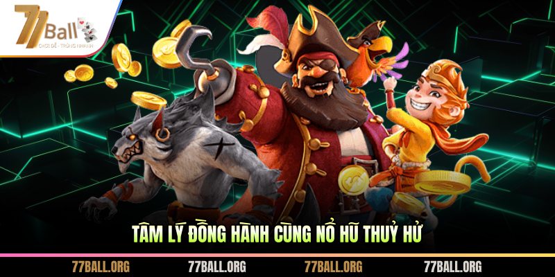 Tâm lý đồng hành cùng Nổ hũ Thuỷ Hử 