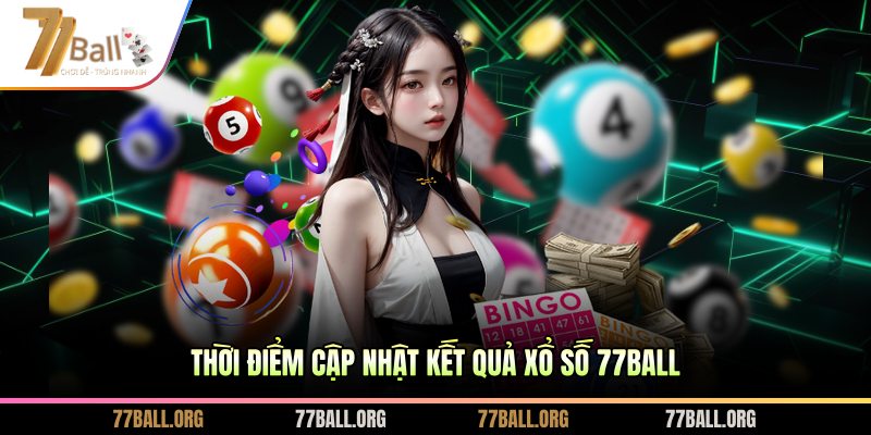Thời điểm cập nhật kết quả xổ số 77BALL