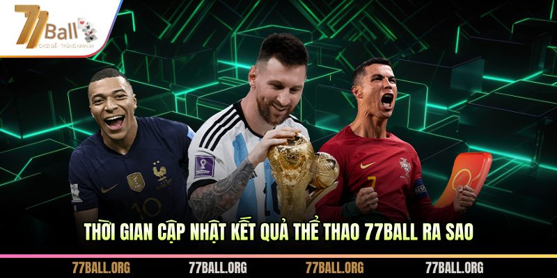 Thời gian cập nhật kết quả thể thao 77BALL ra sao