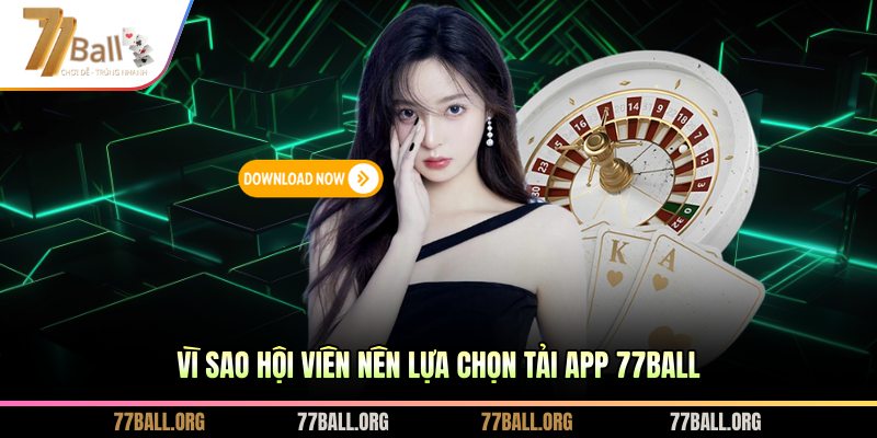 Vì sao hội viên nên lựa chọn tải app 77BALL