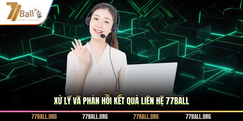 Xử lý và phản hồi kết quả liên hệ 77BALL